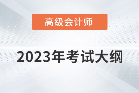 2023年高級會計師考試大綱需要掌握內容有哪些? 2023年高級會計師考試大綱需要掌握內容有哪些?