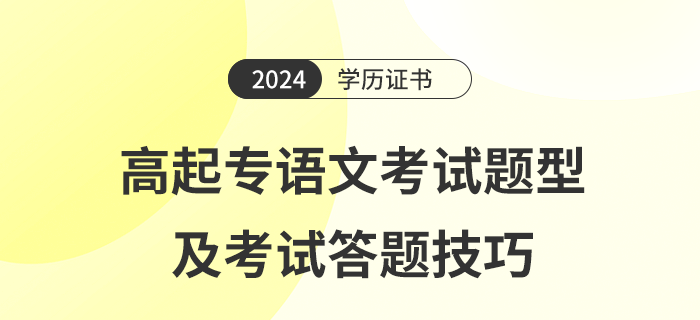 2024年高起專語文考試題型及考試答題技巧是什么 2024年高起專語文考試題型及考試答題技巧是什么