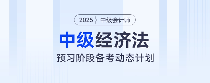 提前學!2025年中級會計經濟法預習階段動態學習計劃出爐 提前學!2025年中級會計經濟法預習階段動態學習計劃出爐