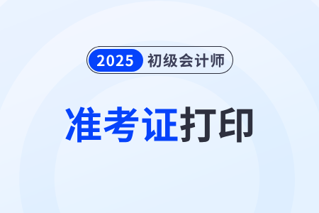 上海2025年初級會計職稱準考證在哪里打印? 上海2025年初級會計職稱準考證在哪里打印?