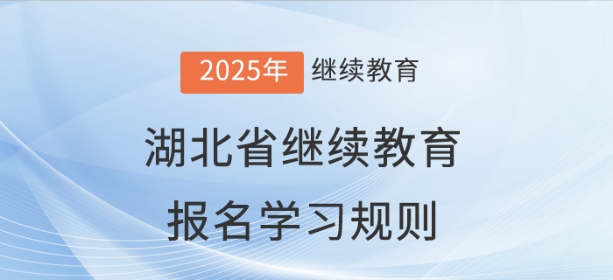 2025年湖北省會計繼續教育報名學習規則 2025年湖北省會計繼續教育報名學習規則
