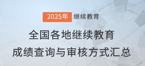 2025年全國各地會計繼續教育成績查詢與審核方式匯總 2025年全國各地會計繼續教育成績查詢與審核方式匯總