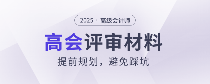 高級會計師評審材料提前規劃,避免踩坑 高級會計師評審材料提前規劃,避免踩坑