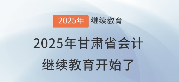 2025年甘肅省會計繼續教育開始了! 2025年甘肅省會計繼續教育開始了!