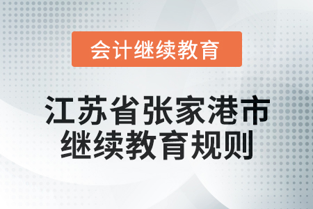 2025年江蘇省張家港市會計繼續教育規則 2025年江蘇省張家港市會計繼續教育規則