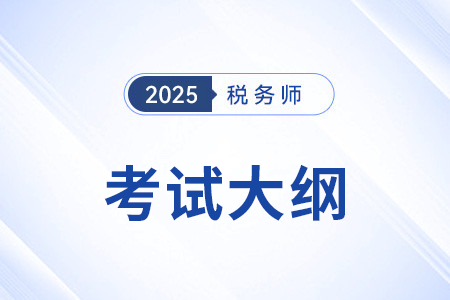 2025年稅務師考試大綱中有哪些變化? 2025年稅務師考試大綱中有哪些變化?