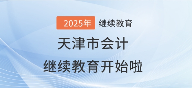 2025年天津市會計繼續教育開始啦! 2025年天津市會計繼續教育開始啦!