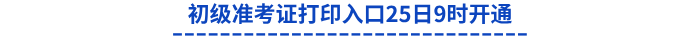 初級準考證打印入口25日9時開通 初級準考證打印入口25日9時開通