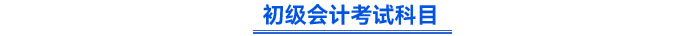 初級會計考試科目 初級會計考試科目