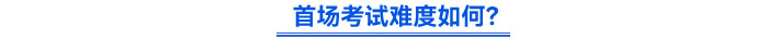 首場考試難度如何? 首場考試難度如何?