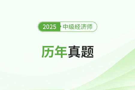 2025年中級經濟師往年真題 2025年中級經濟師往年真題