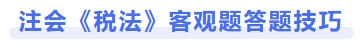 注會《稅法》客觀題答題技巧 注會《稅法》客觀題答題技巧