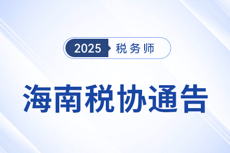 關于2025年度海南自由貿易港境外人員參加稅務師職業資格考試的通告 關于2025年度海南自由貿易港境外人員參加稅務師職業資格考試的通告