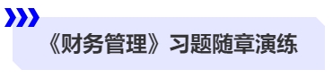 中級會計《財務管理》習題隨章演練 中級會計《財務管理》習題隨章演練