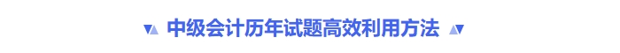 中級會計歷年試題高效利用方法 中級會計歷年試題高效利用方法