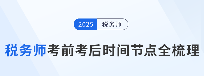 2025年稅務師考試倒計時!考前考后關鍵時間節點全梳理 2025年稅務師考試倒計時!考前考后關鍵時間節點全梳理