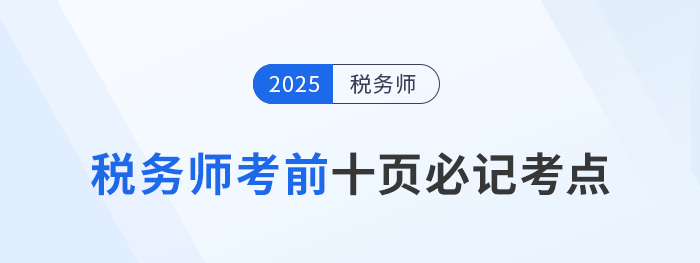 2025年稅務師考前十頁紙,沖刺必記考點匯總 稅務師頭圖2025年稅務師考前十頁紙,沖刺必記考點匯總