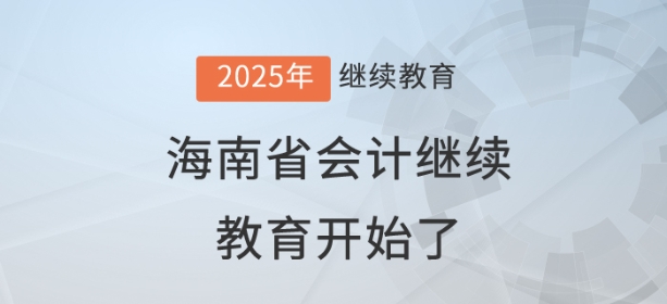 2025年海南省會計繼續教育開始了! 2025年海南省會計繼續教育開始了!