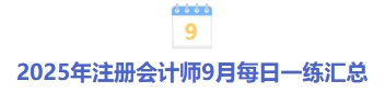 25年注會9月每日一練匯總 25年注會9月每日一練匯總