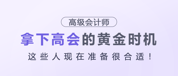 拿下高級會計師的黃金時機!這些人現在準備很合適! 拿下高級會計師的黃金時機!這些人現在準備很合適!