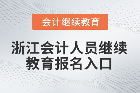 2025年浙江會計人員繼續教育報名入口在哪? 2025年浙江會計人員繼續教育報名入口在哪?