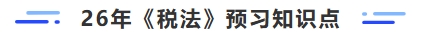 26年稅法預習知識點 26年稅法預習知識點