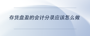 存貨盤盈的會計分錄應該怎么做