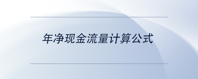 中級會計年凈現金流量計算公式 中級會計年凈現金流量計算公式