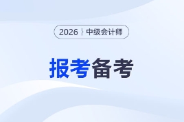 2026年中級會計師考試備考開啟，報考備考信息搶先看！