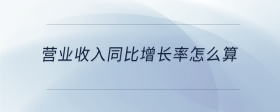 營業收入同比增長率怎么算