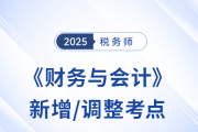 2025年稅務師《財務與會計》新增/調整考點全解析及沖刺策略